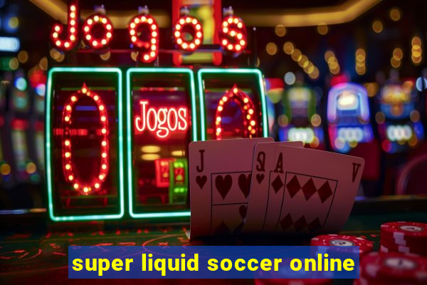 super liquid soccer online